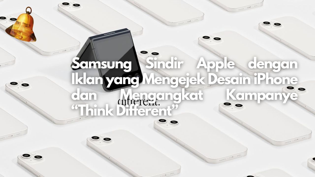 Samsung Sindir Apple dengan Iklan yang Mengejek Desain iPhone dan Mengangkat Kampanye “Think Different”