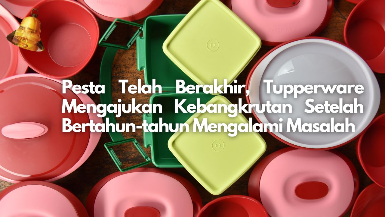 Pesta Telah Berakhir, Tupperware Mengajukan Kebangkrutan Setelah Bertahun-tahun Mengalami Masalah