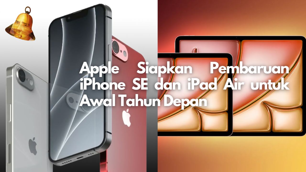 Apple Siapkan Pembaruan iPhone SE dan iPad Air untuk Awal Tahun Depan