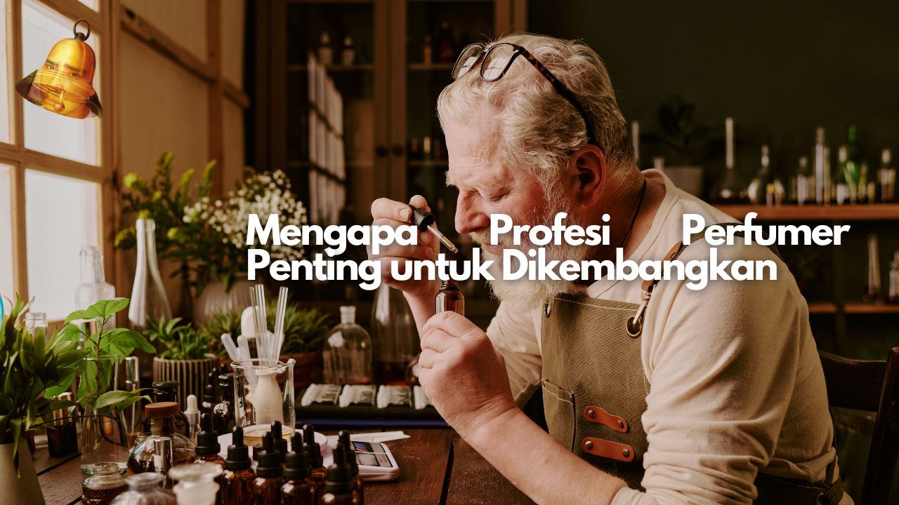 Mengapa Profesi Perfumer Penting untuk Dikembangkan