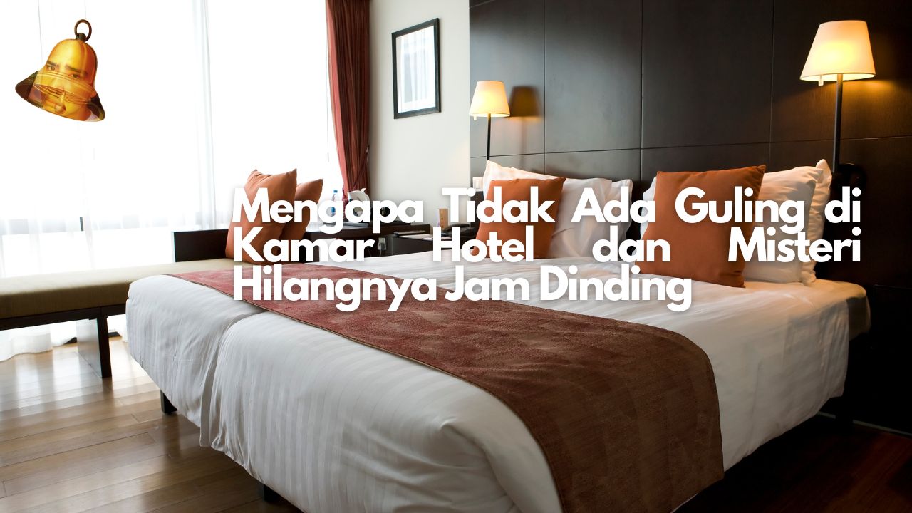 Mengapa Tidak Ada Guling di Kamar Hotel dan Misteri Hilangnya Jam Dinding