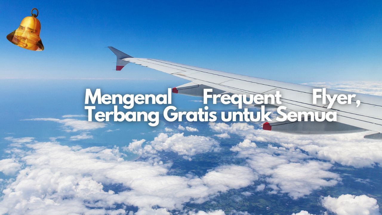 Mengenal Frequent Flyer, Terbang Gratis untuk Semua