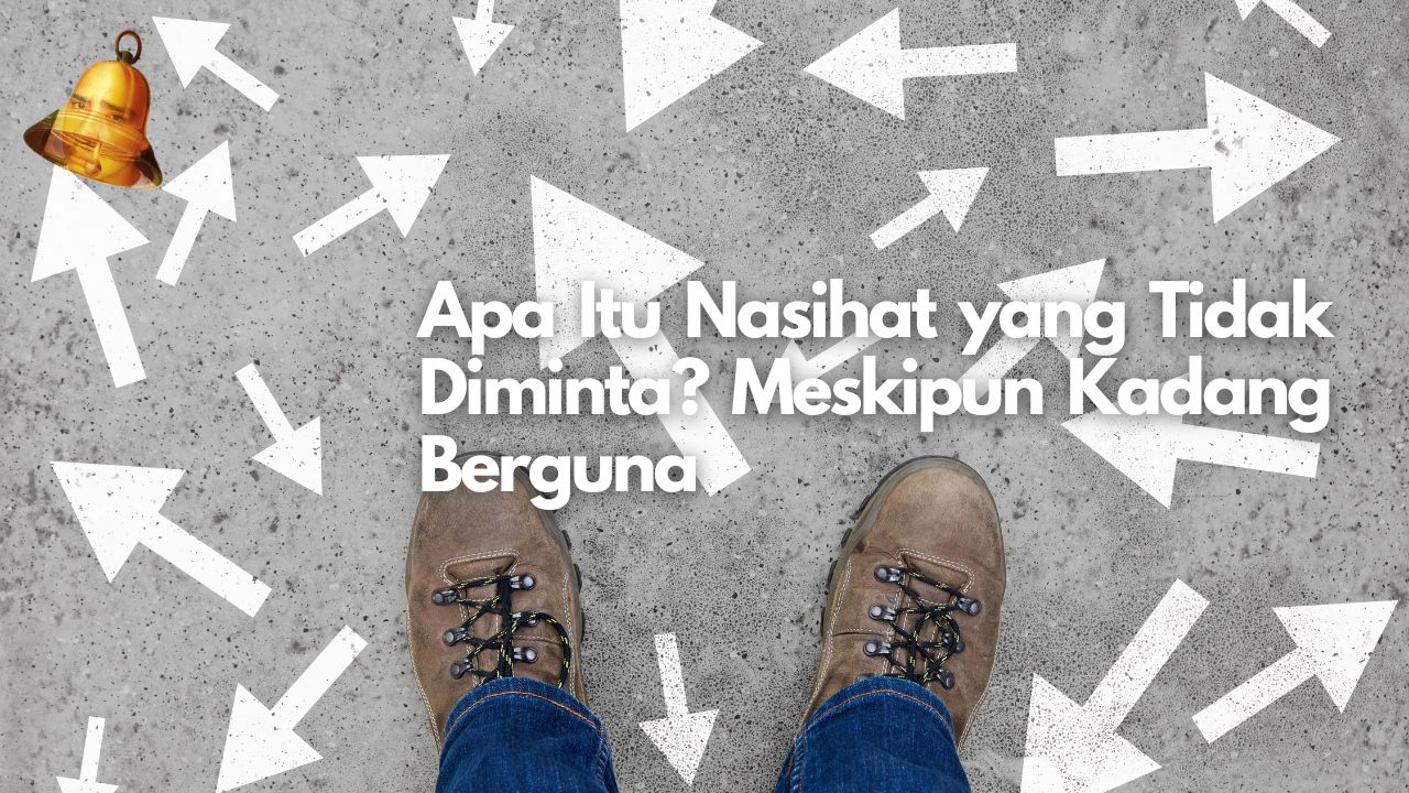 Apa Itu Nasihat yang Tidak Diminta? Meskipun Kadang Berguna