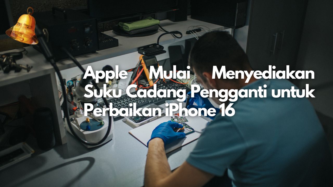 Apple Mulai Menyediakan Suku Cadang Pengganti untuk Perbaikan iPhone 16