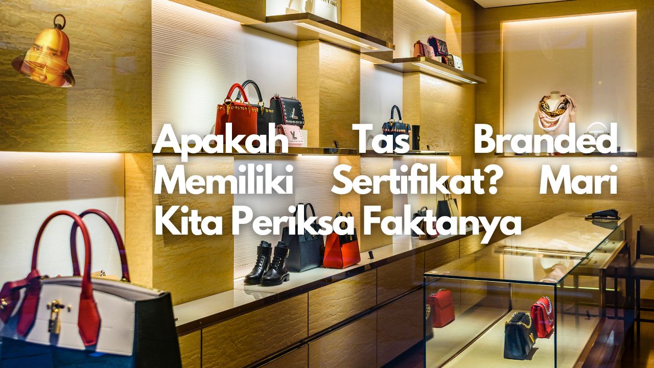 Apakah Tas Branded Memiliki Sertifikat? Mari Kita Periksa Faktanya