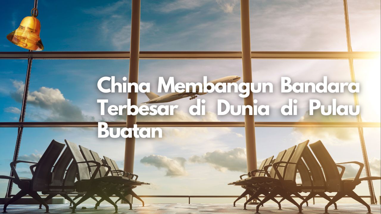 China Membangun Bandara Terbesar di Dunia di Pulau Buatan