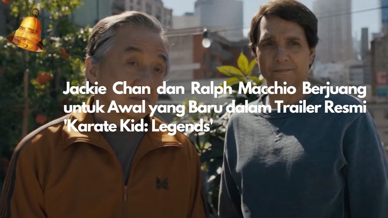 Jackie Chan dan Ralph Macchio Berjuang untuk Awal yang Baru dalam Trailer Resmi 'Karate Kid: Legends'