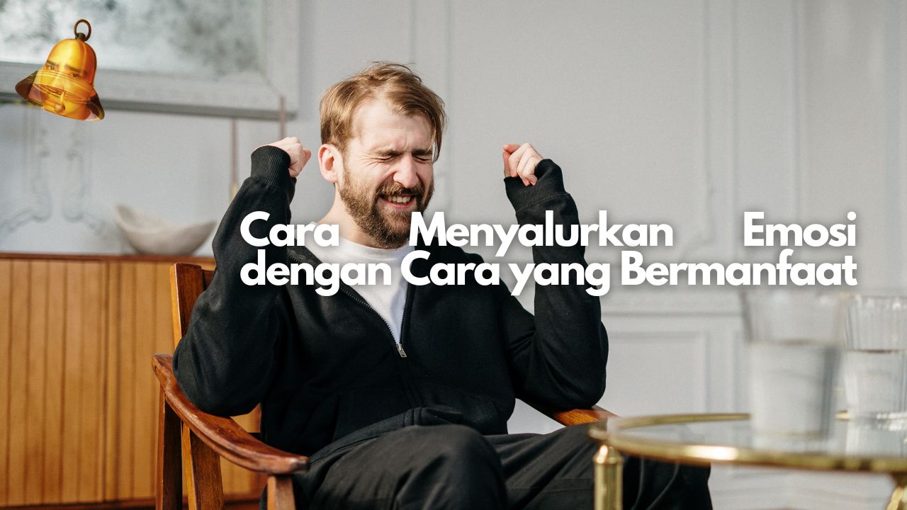 Cara Menyalurkan Emosi dengan Cara yang Bermanfaat