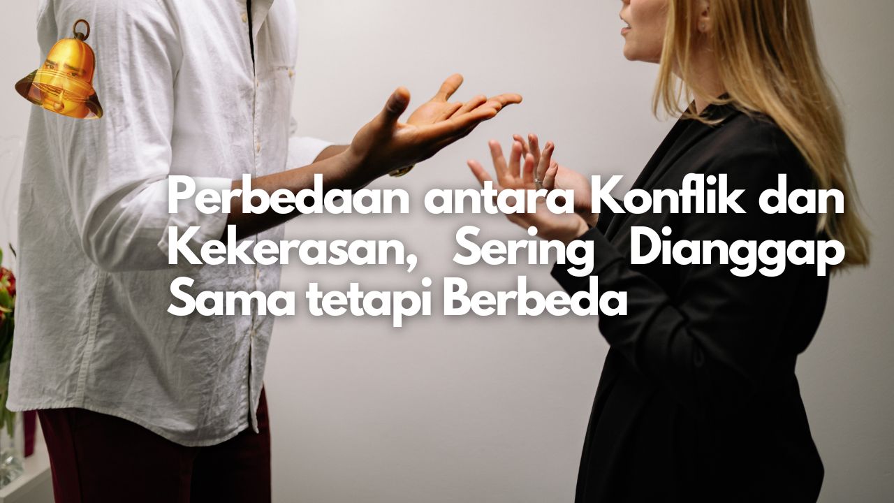 Perbedaan antara Konflik dan Kekerasan, Sering Dianggap Sama tetapi Berbeda