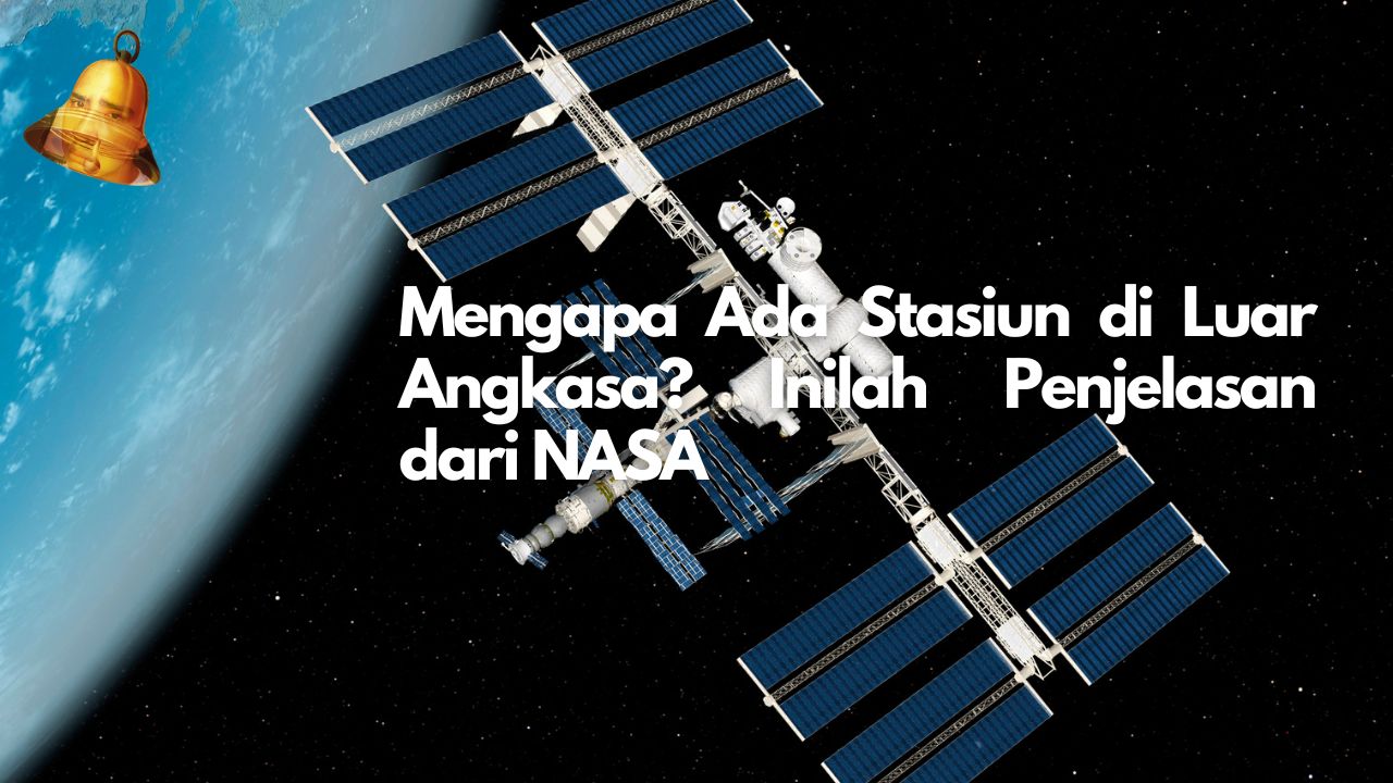 Mengapa Ada Stasiun di Luar Angkasa? Inilah Penjelasan dari NASA