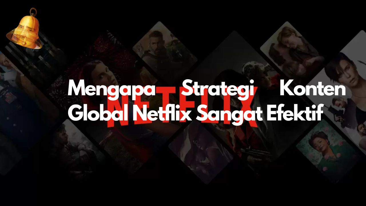 Mengapa Strategi Konten Global Netflix Sangat Efektif