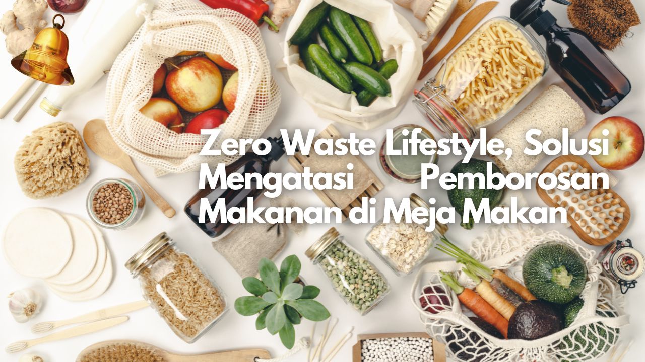 Zero Waste Lifestyle, Solusi Mengatasi Pemborosan Makanan di Meja Makan