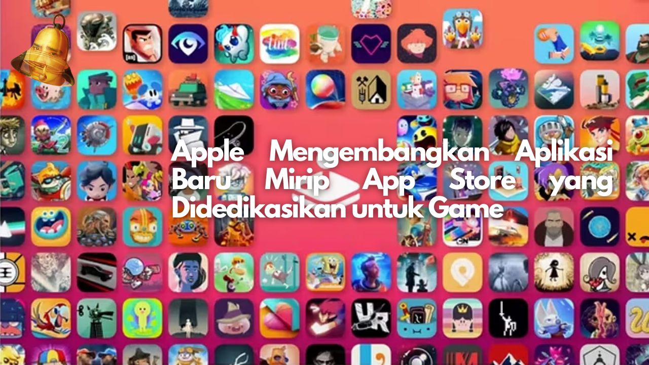 Apple Mengembangkan Aplikasi Baru Mirip App Store yang Didedikasikan untuk Game