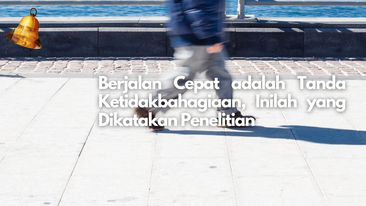 Berjalan Cepat adalah Tanda Ketidakbahagiaan, Inilah yang Dikatakan Penelitian