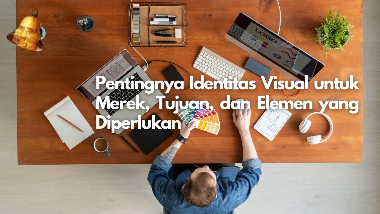 Pentingnya Identitas Visual untuk Merek, Tujuan, dan Elemen yang Diperlukan