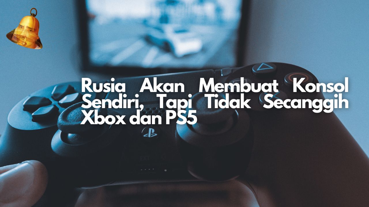 Rusia Akan Membuat Konsol Sendiri, Tapi Tidak Secanggih Xbox dan PS5