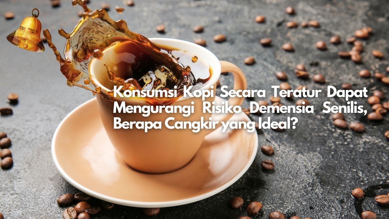 Konsumsi Kopi Secara Teratur Dapat Mengurangi Risiko Demensia Senilis, Berapa Cangkir yang Ideal?