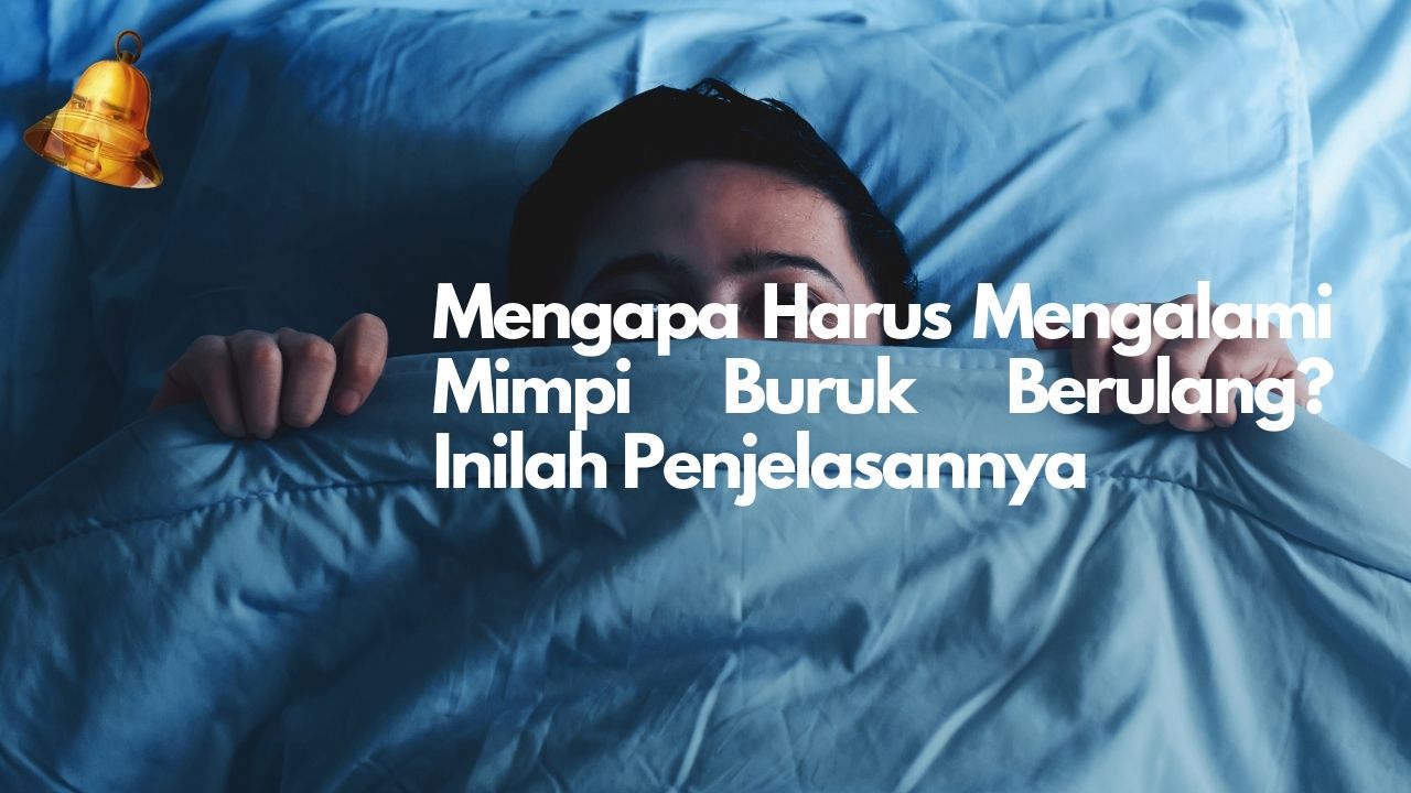 Mengapa Harus Mengalami Mimpi Buruk Berulang? Inilah Penjelasannya