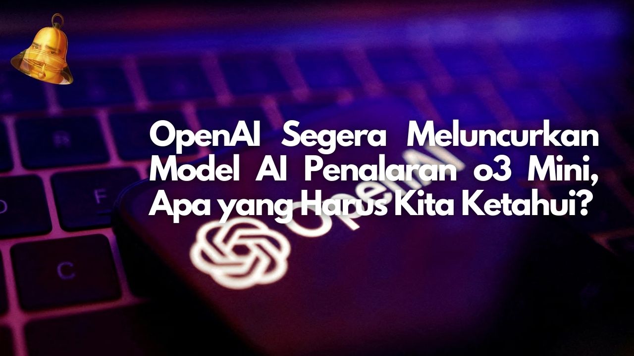 OpenAI Segera Meluncurkan Model AI Penalaran o3 Mini, Apa yang Harus Kita Ketahui?