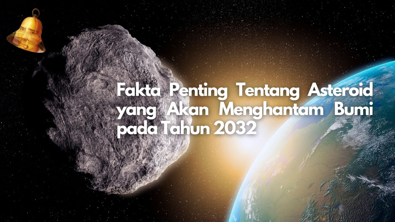 Fakta Penting Tentang Asteroid yang Akan Menghantam Bumi pada Tahun 2032