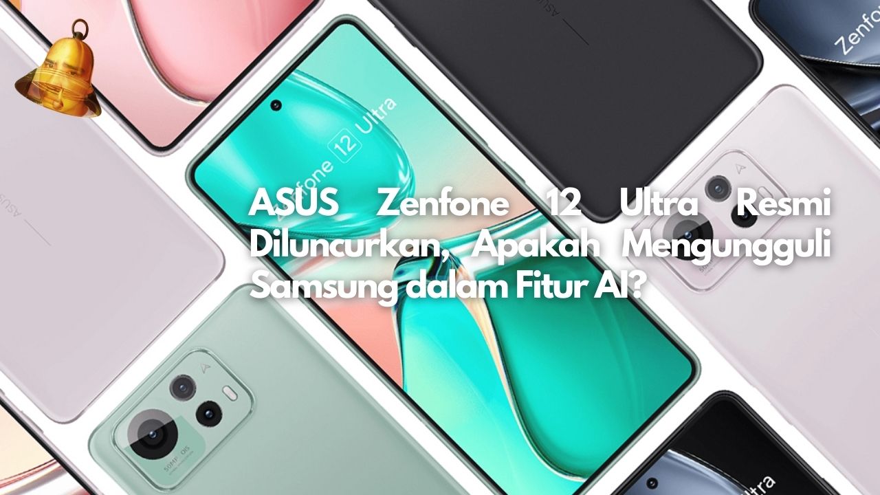 ASUS Zenfone 12 Ultra Resmi Diluncurkan, Apakah Mengungguli Samsung dalam Fitur AI?