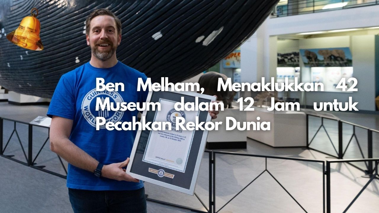 Ben Melham, Menaklukkan 42 Museum dalam 12 Jam untuk Pecahkan Rekor Dunia