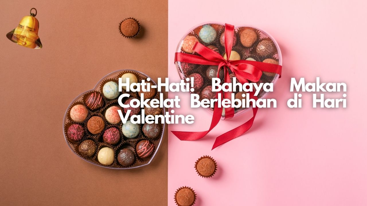 Hati-Hati! Bahaya Makan Cokelat Berlebihan di Hari Valentine