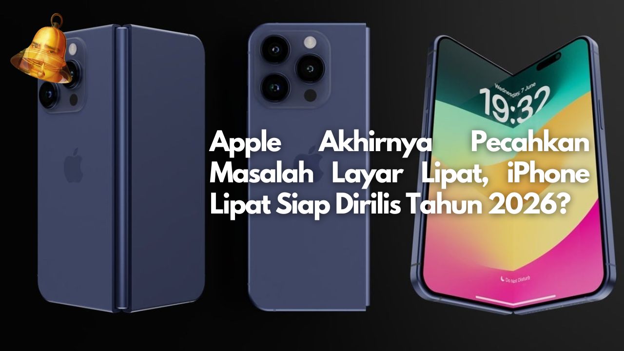 Apple Akhirnya Pecahkan Masalah Layar Lipat, iPhone Lipat Siap Dirilis Tahun 2026?