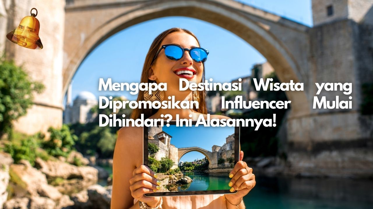 Mengapa Destinasi Wisata yang Dipromosikan Influencer Mulai Dihindari? Ini Alasannya!