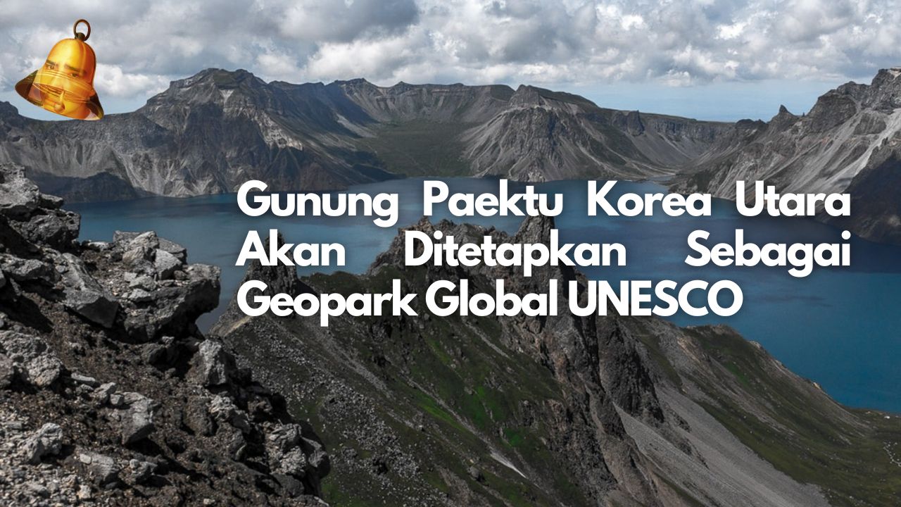 Gunung Paektu Korea Utara Akan Ditetapkan Sebagai Geopark Global UNESCO