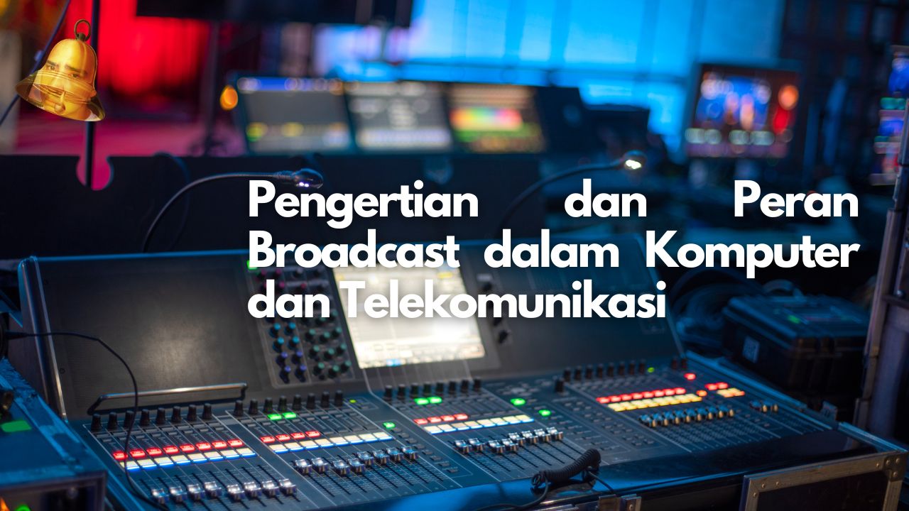 Pengertian dan Peran Broadcast dalam Komputer dan Telekomunikasi