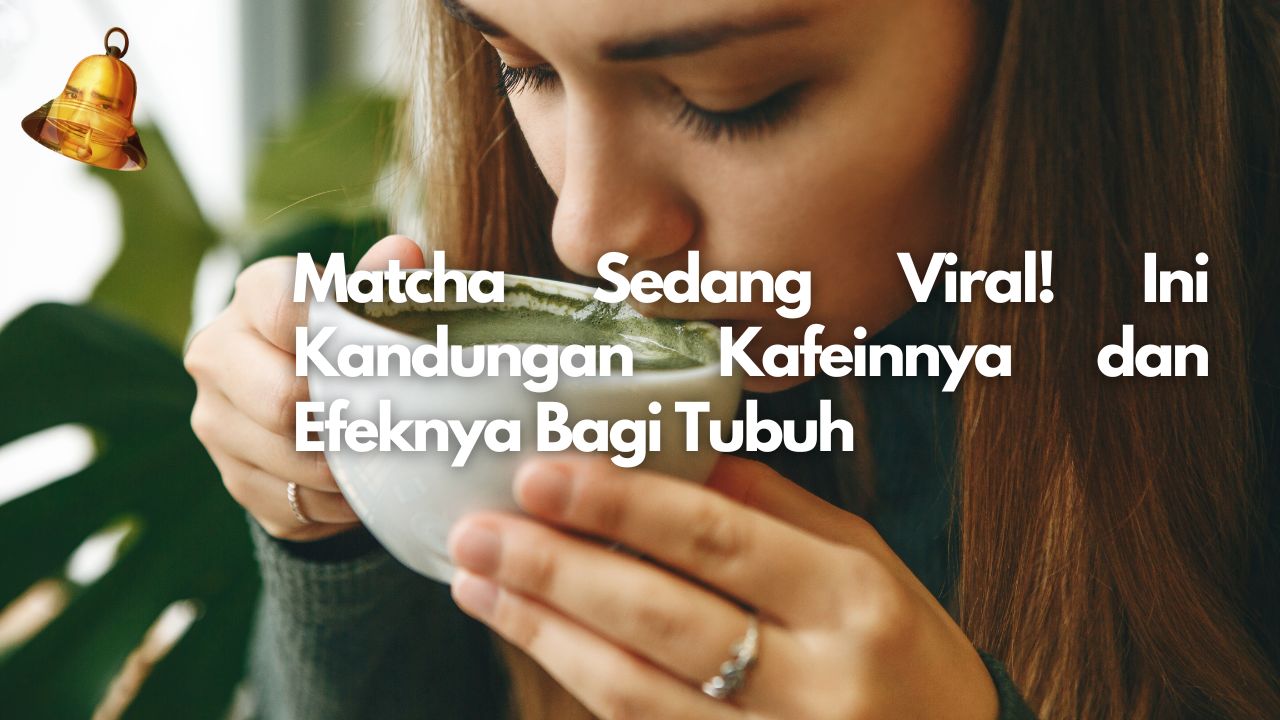 Matcha Sedang Viral! Ini Kandungan Kafeinnya dan Efeknya Bagi Tubuh