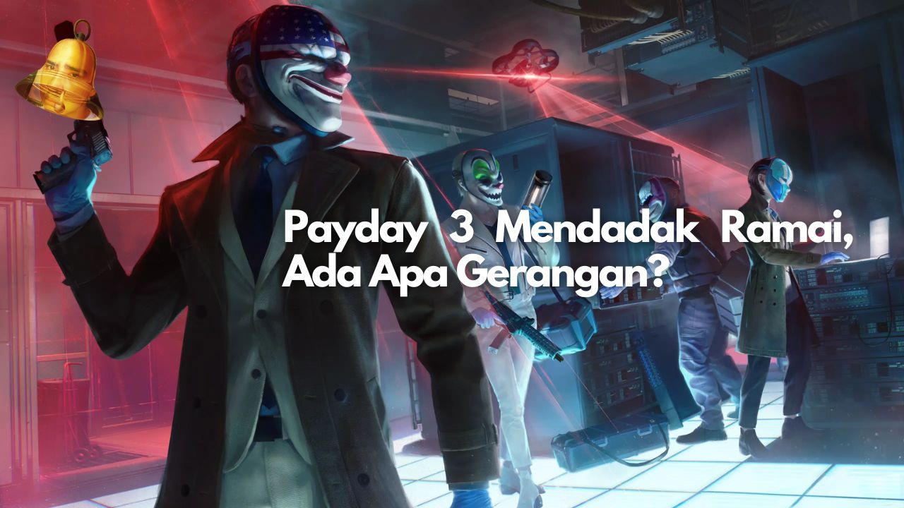 Payday 3 Mendadak Ramai, Ada Apa Gerangan?