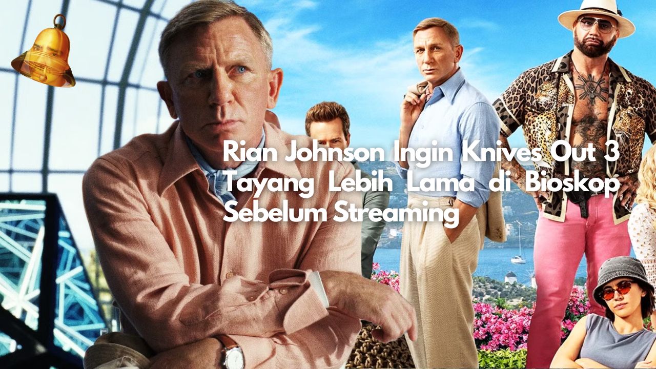 Rian Johnson Ingin Knives Out 3 Tayang Lebih Lama di Bioskop Sebelum Streaming
