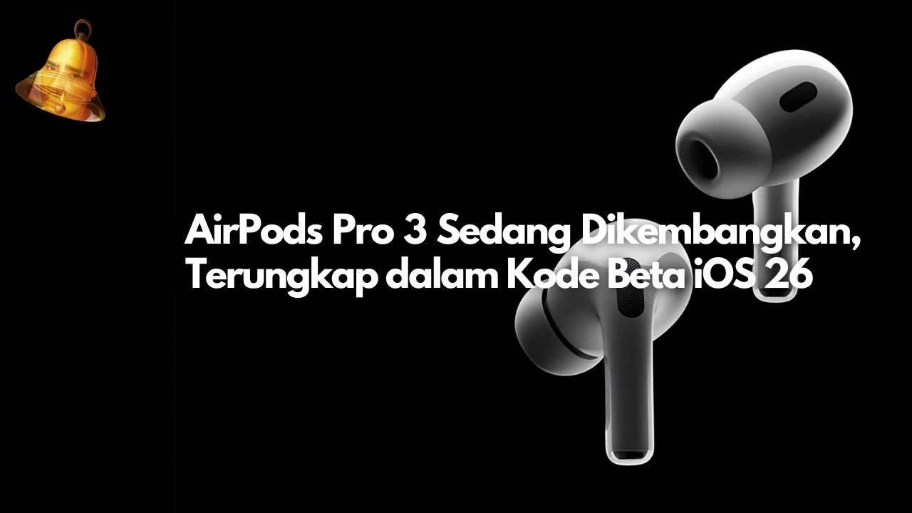 AirPods Pro 3 Sedang Dikembangkan, Terungkap dalam Kode Beta iOS 26
