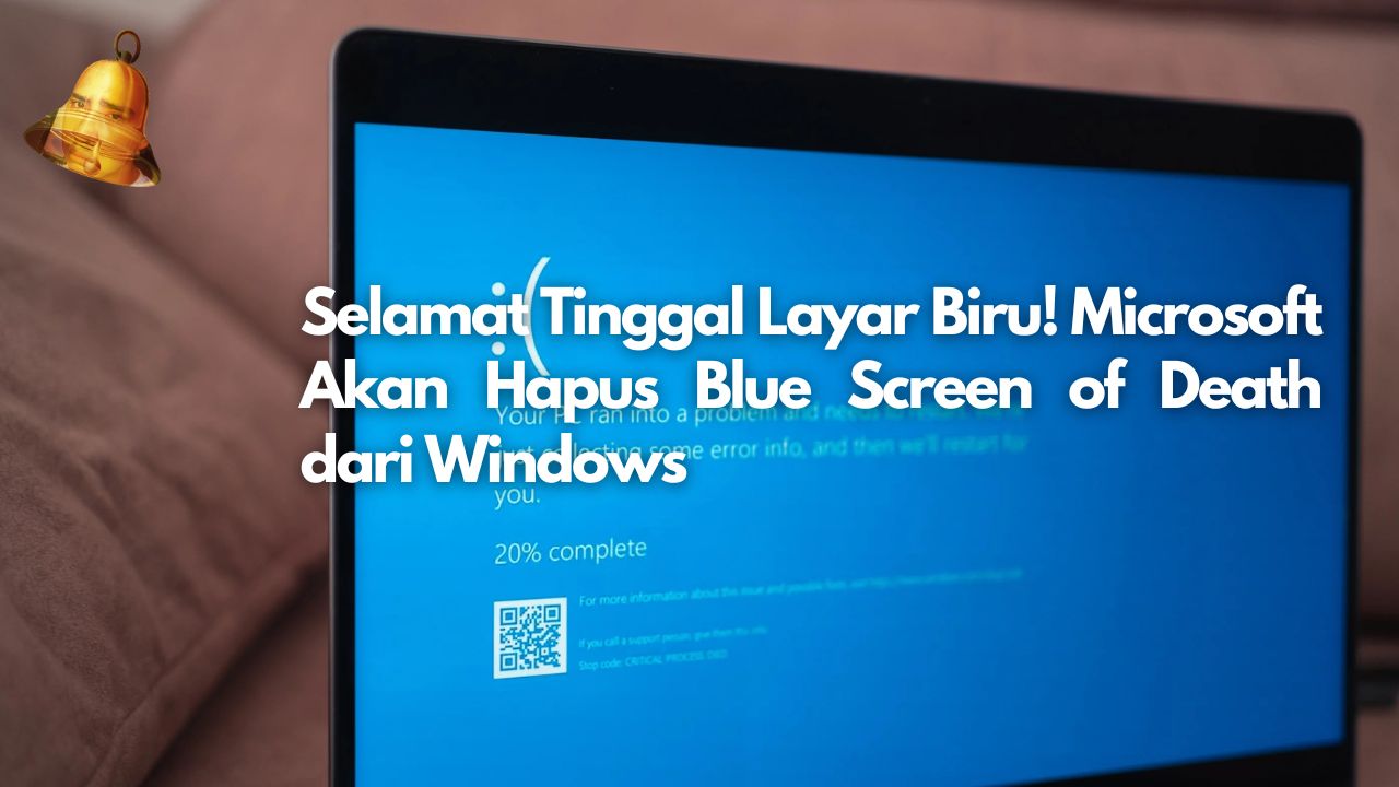 Selamat Tinggal Layar Biru! Microsoft Akan Hapus Blue Screen of Death dari Windows