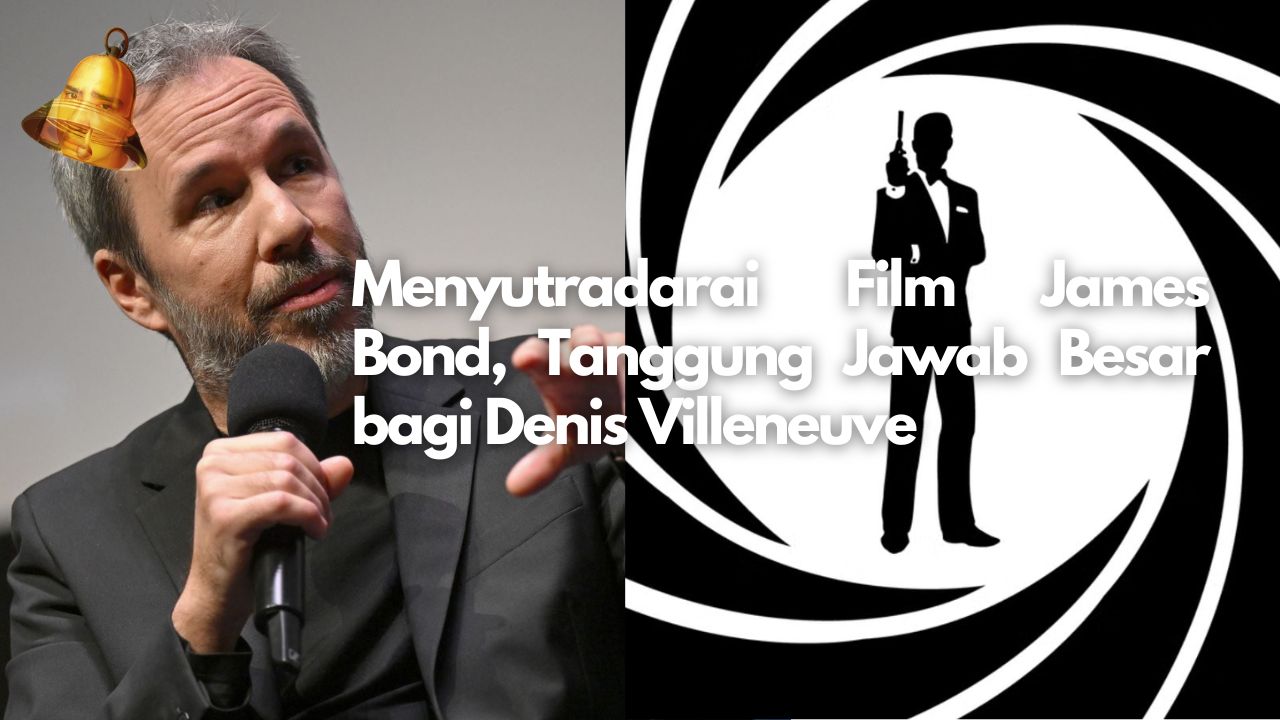 Menyutradarai Film James Bond, Tanggung Jawab Besar bagi Denis Villeneuve