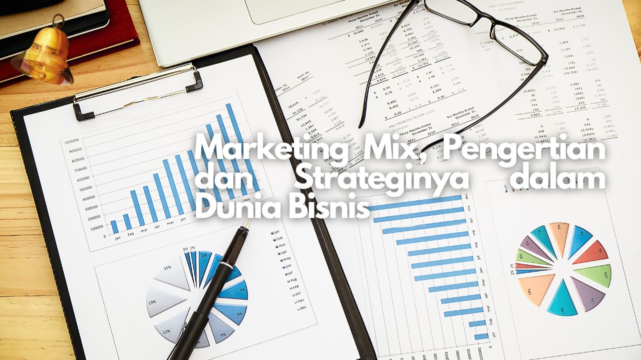 Marketing Mix, Pengertian dan Strateginya dalam Dunia Bisnis