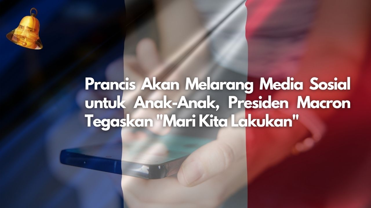 Prancis Akan Melarang Media Sosial untuk Anak-Anak, Presiden Macron Tegaskan "Mari Kita Lakukan"