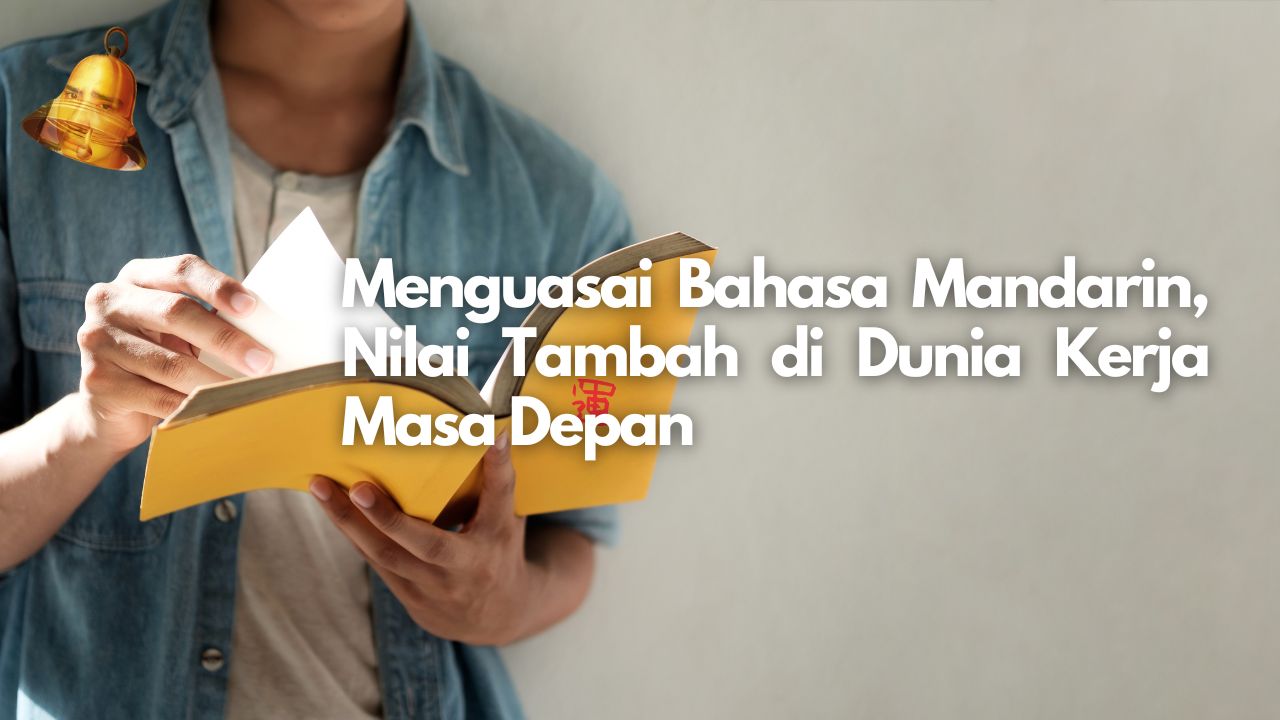 Menguasai Bahasa Mandarin, Nilai Tambah di Dunia Kerja Masa Depan