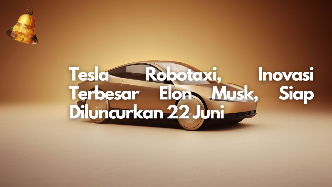 Tesla Robotaxi, Inovasi Terbesar Elon Musk, Siap Diluncurkan 22 Juni