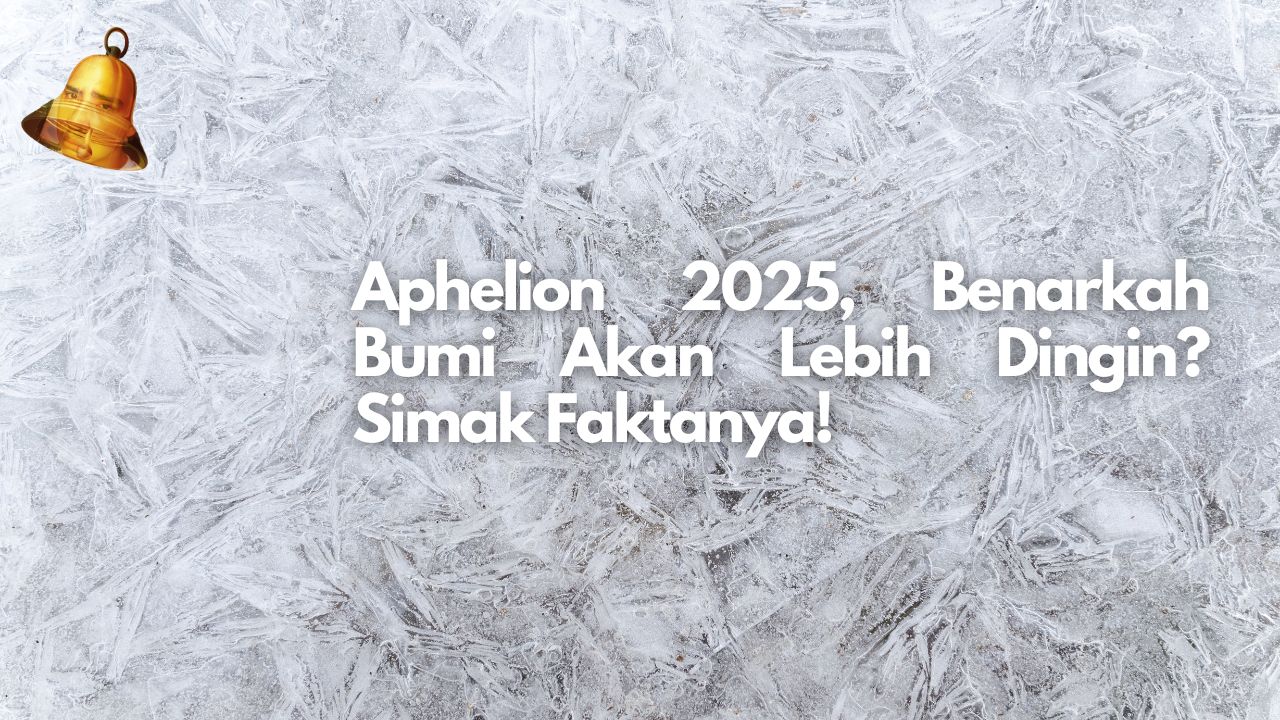 Aphelion 2025, Benarkah Bumi Akan Lebih Dingin? Simak Faktanya!