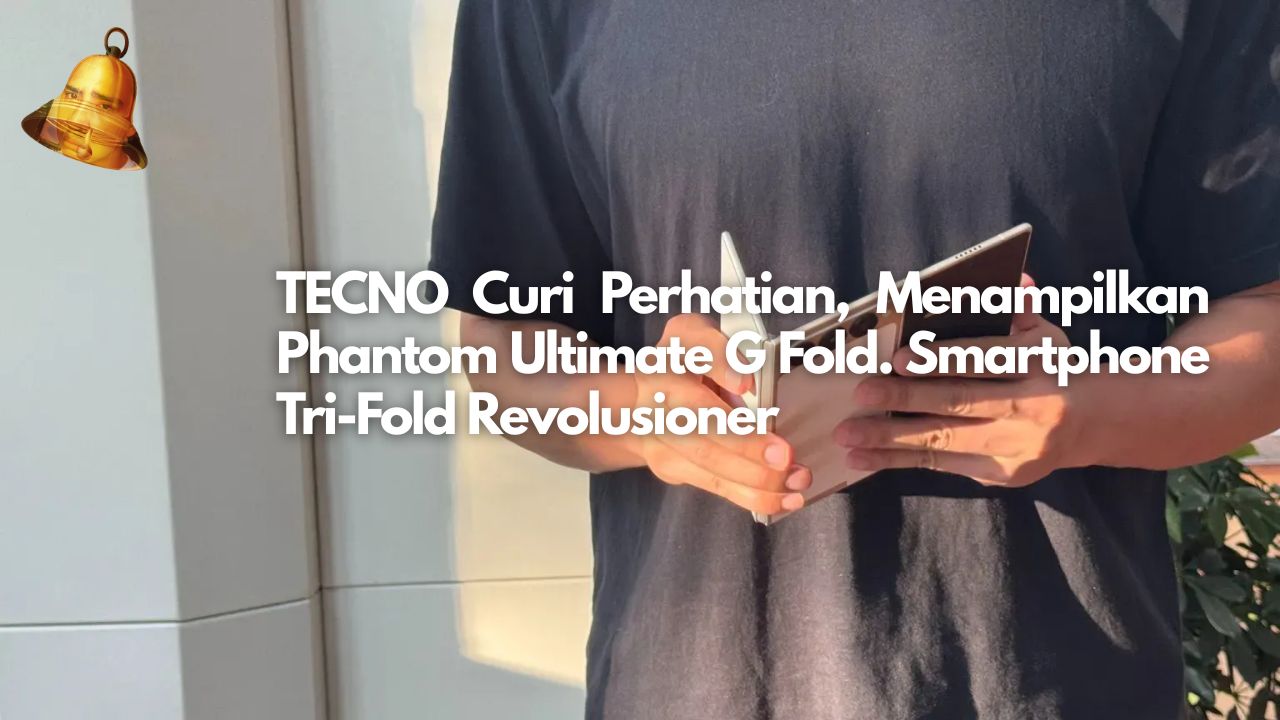 TECNO Curi Perhatian, Menampilkan Phantom Ultimate G Fold. Smartphone Tri-Fold Revolusioner