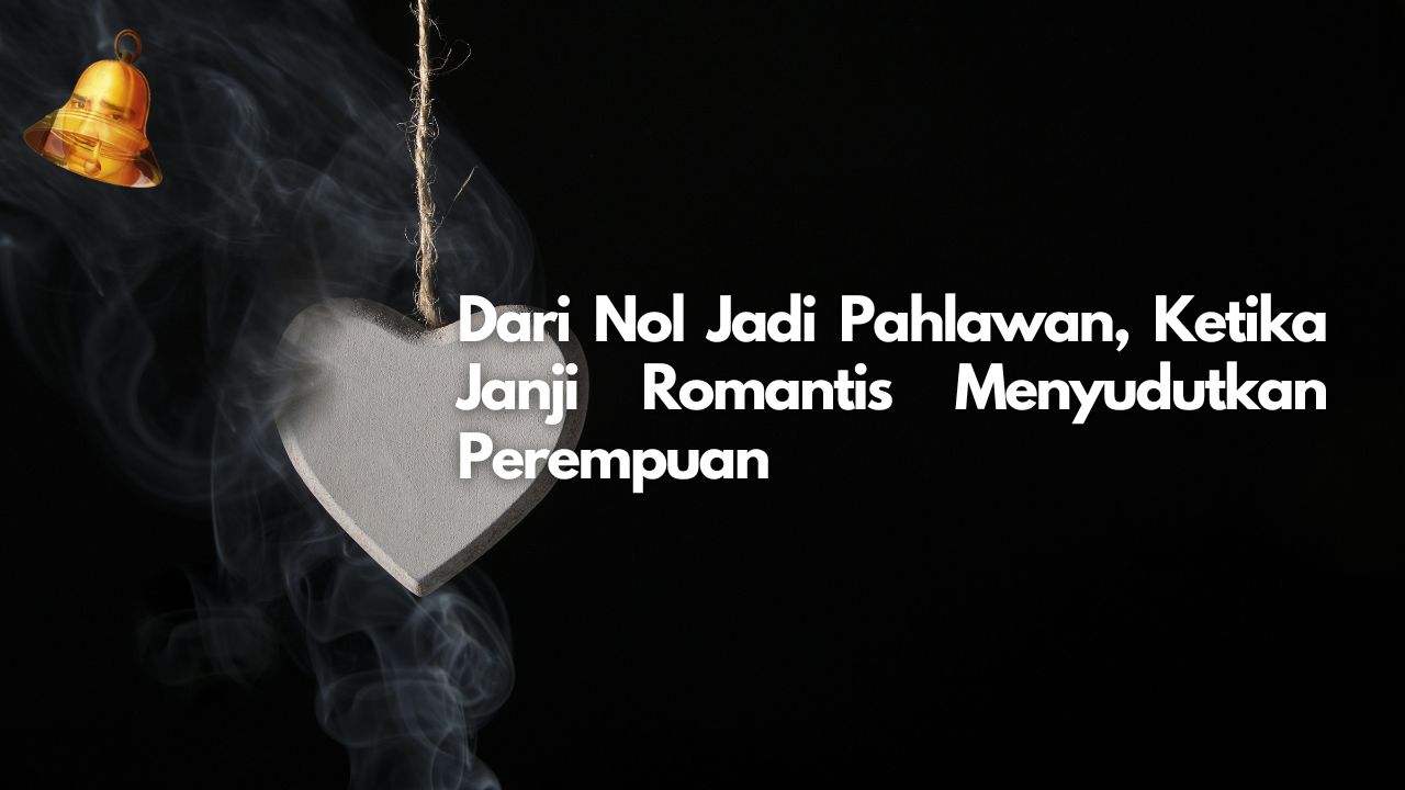 Dari Nol Jadi Pahlawan, Ketika Janji Romantis Menyudutkan Perempuan