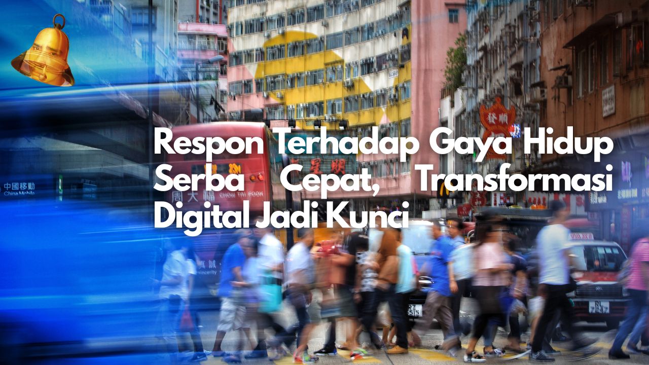 Respon Terhadap Gaya Hidup Serba Cepat, Transformasi Digital Jadi Kunci
