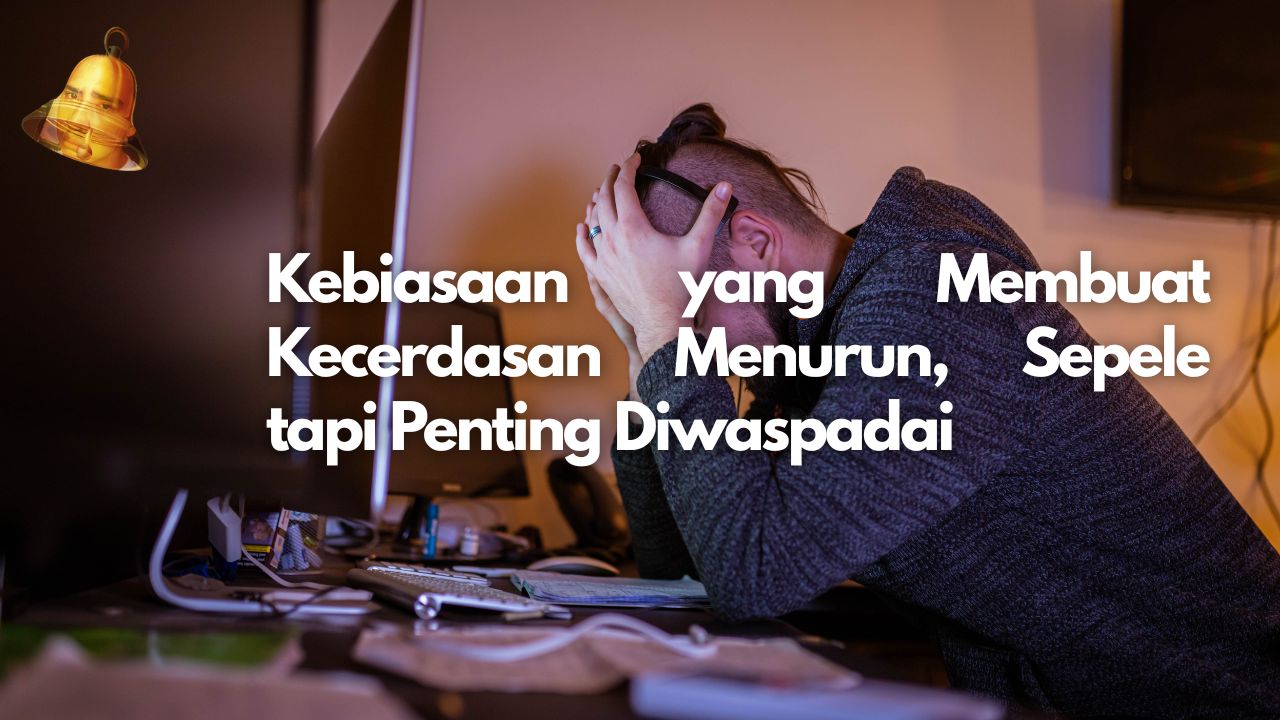 Kebiasaan yang Membuat Kecerdasan Menurun, Sepele tapi Penting Diwaspadai