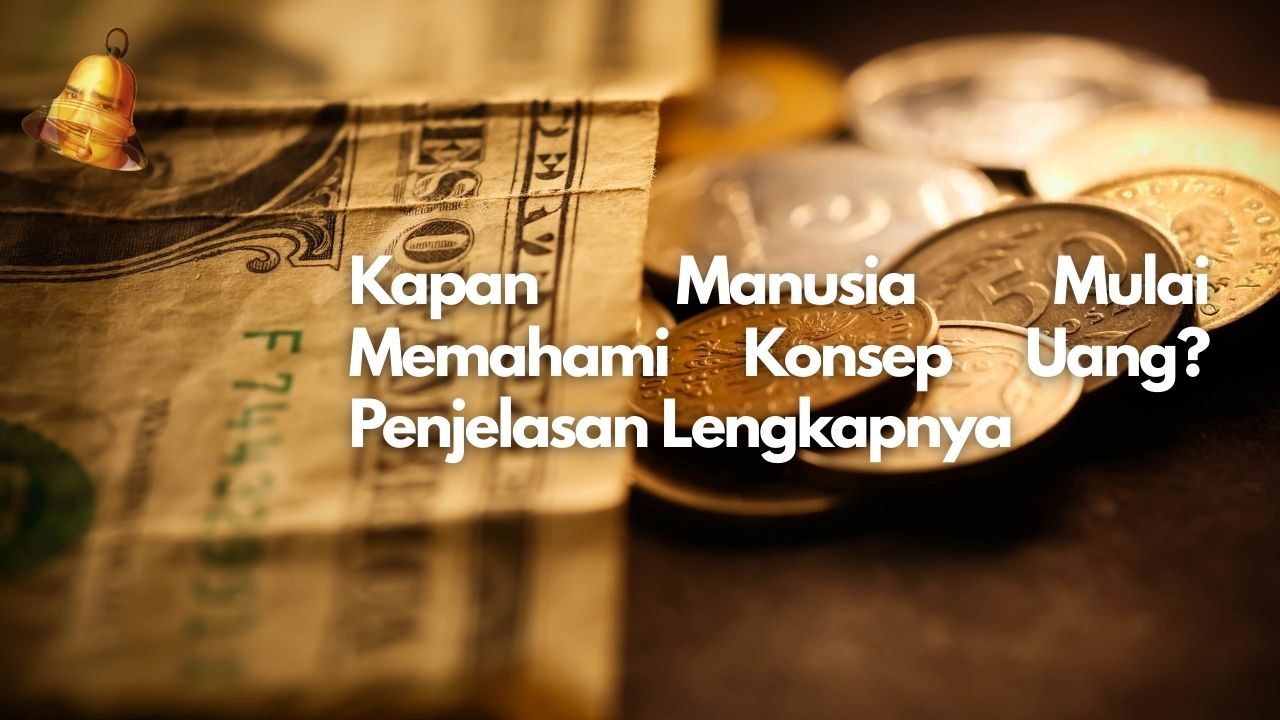Kapan Manusia Mulai Memahami Konsep Uang? Penjelasan Lengkapnya