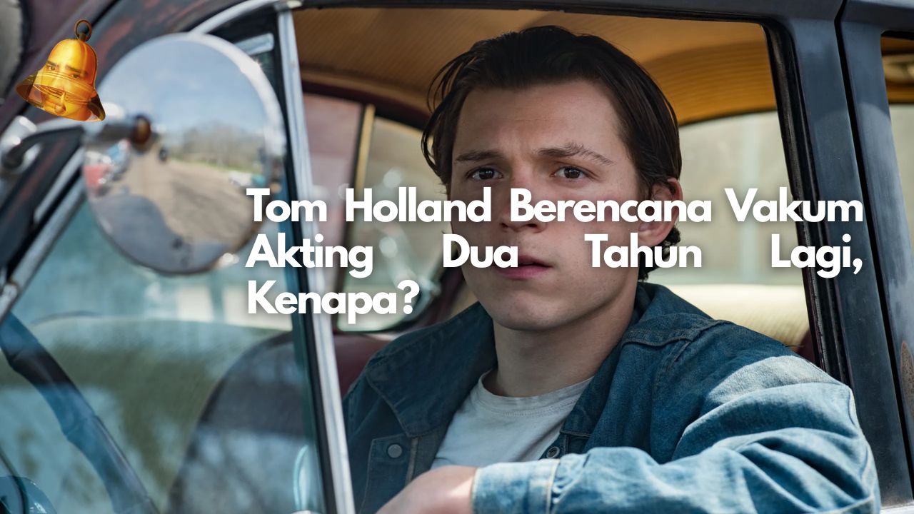 Tom Holland Berencana Vakum Akting Dua Tahun Lagi, Kenapa?