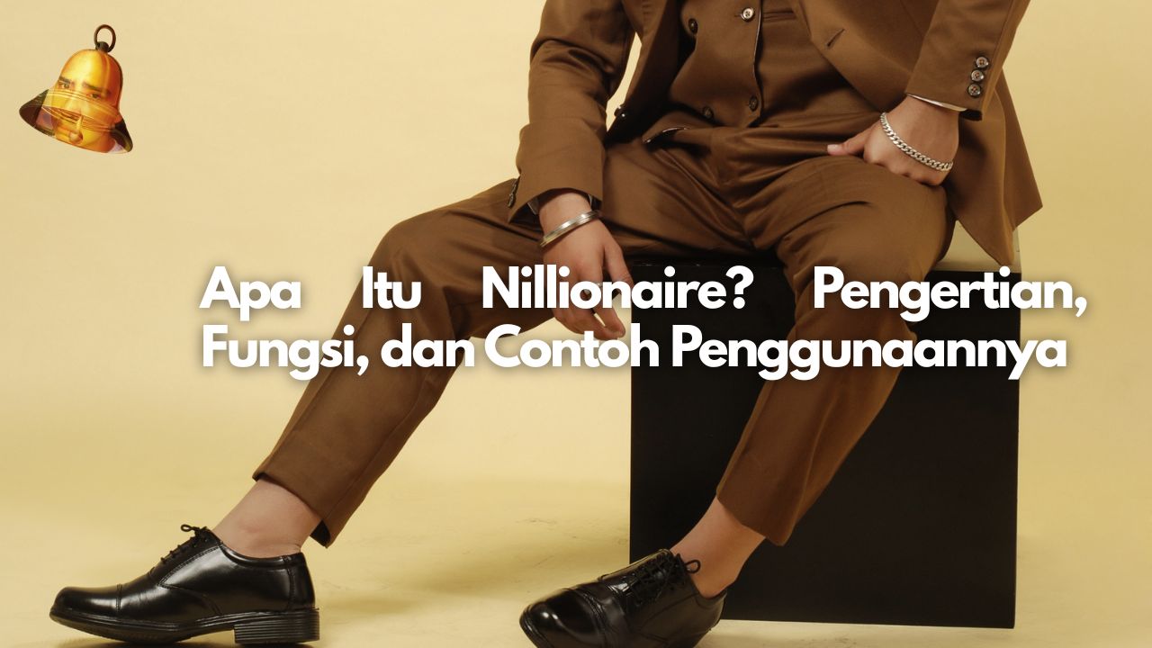 Apa Itu Nillionaire? Pengertian, Fungsi, dan Contoh Penggunaannya