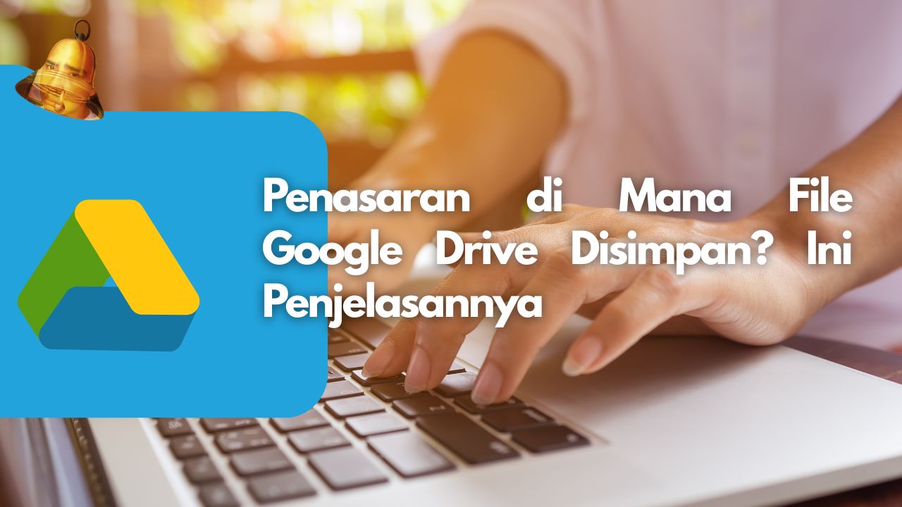 Penasaran di Mana File Google Drive Disimpan? Ini Penjelasannya